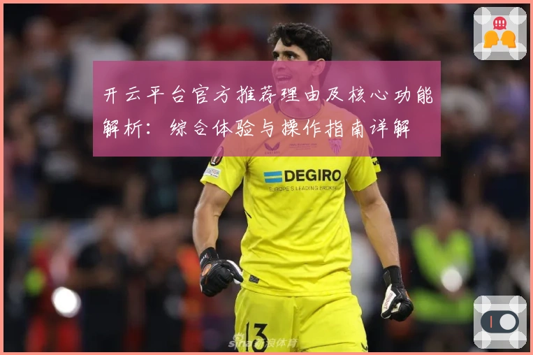 开云平台官方推荐理由及核心功能解析：综合体验与操作指南详解