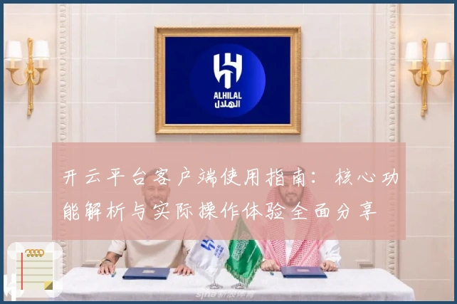 开云平台客户端使用指南：核心功能解析与实际操作体验全面分享